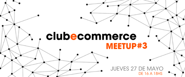 Club Ecommerce Meetup - Encuentro para la Comunidad eCommerce
